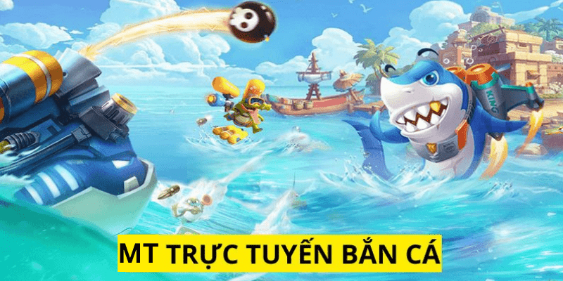 Game bắn cá tại MT trực tuyến rất hot