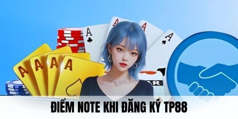 Những điểm note quan trong khi đăng ký TP88